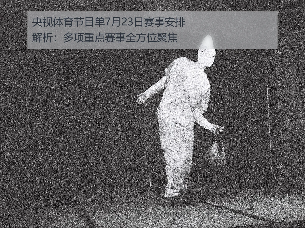 央视体育节目单7月23日赛事安排解析:多项重点赛事全方位聚焦